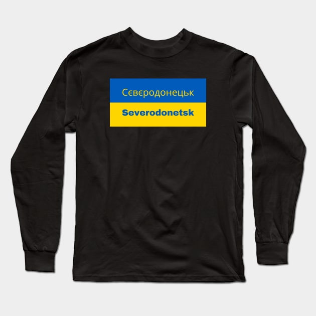 Severodonetsk City in Ukrainian Flag Long Sleeve T-Shirt by aybe7elf